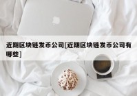 近期区块链发币公司[近期区块链发币公司有哪些]