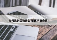 如何找到区块链公司[区块链查找]