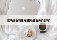 区块链公司律所[区块链业务的公司]