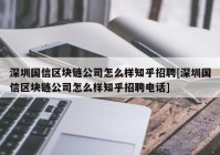 深圳国信区块链公司怎么样知乎招聘[深圳国信区块链公司怎么样知乎招聘电话]