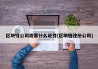 区块链公司需要什么证件[区块链注册公司]