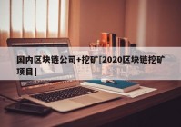 国内区块链公司+挖矿[2020区块链挖矿项目]