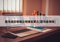 亚马逊区块链公司排名第几[亚马逊领域]