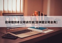 区块链技术公司谈行业[区块链公司业务]