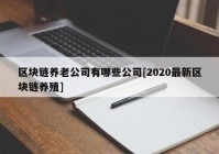 区块链养老公司有哪些公司[2020最新区块链养殖]