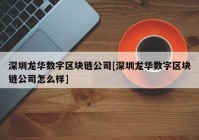 深圳龙华数字区块链公司[深圳龙华数字区块链公司怎么样]