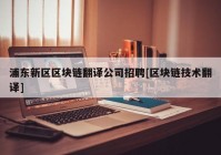 浦东新区区块链翻译公司招聘[区块链技术翻译]