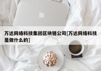 万达网络科技集团区块链公司[万达网络科技是做什么的]