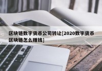 区块链数字货币公司转让[2020数字货币区块链怎么赚钱]