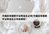 中国区块链数字证券龙头公司[中国区块链数字证券龙头公司有哪些]