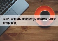 传统公司如何区块链转型[区块链时代下的企业如何发展]