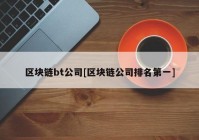 区块链bt公司[区块链公司排名第一]